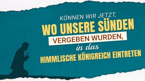 Können wir jetzt, wo unsere Sünden vergeben wurden, in das himmlische Königreich eintreten