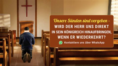 Unsere Sünden sind vergeben – wird der Herr uns direkt in Sein Königreich hinaufbringen, wenn Er wiederkehrt?